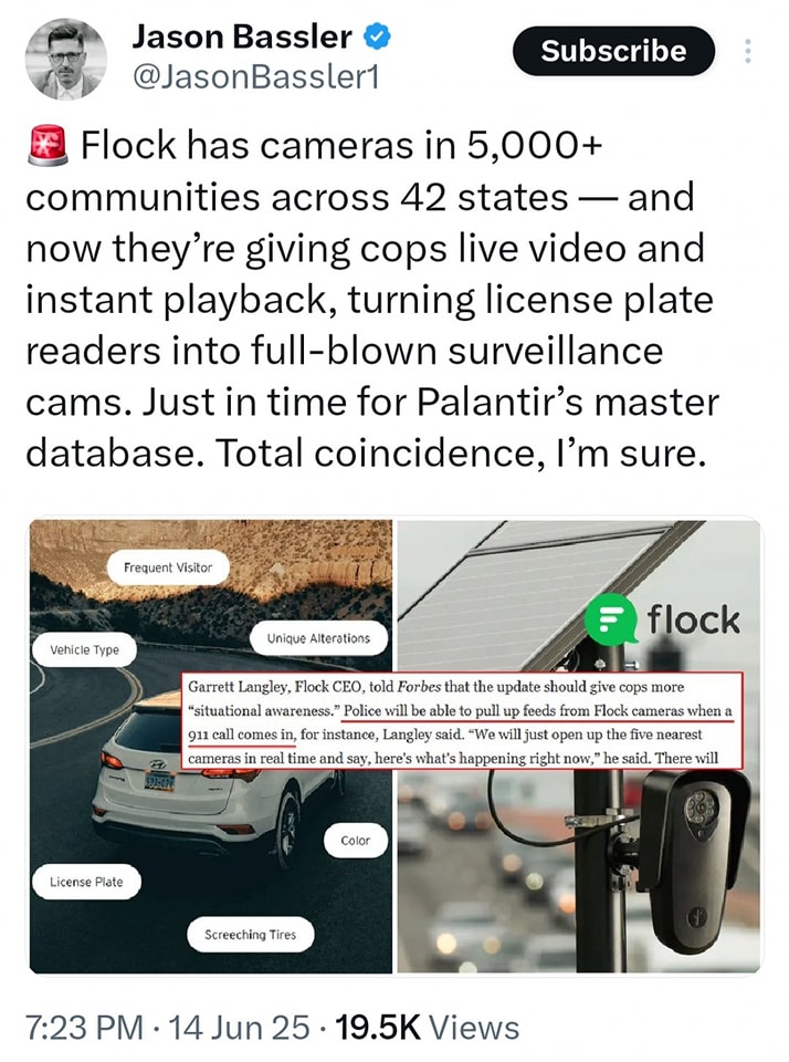 The meme is a screenshot of a Twitter post from a user named Jason Bassler, who is sharing a news article about Flock, a company that provides cameras to law enforcement to help them identify and track vehicles. The article mentions that Flock has cameras in over 5,000 communities across 42 states, and that the company is now giving police officers live video and instant playback, allowing them to review and analyze footage of a crime scene. The text in the image reads, "Flock has cameras in 5,000+ communities across 42 states... and now they're giving cops live video and instant playback, turning license plate readers into full-blown surveillance cams. Just in time for Palantir's master database. Total coincidence, I'm sure."