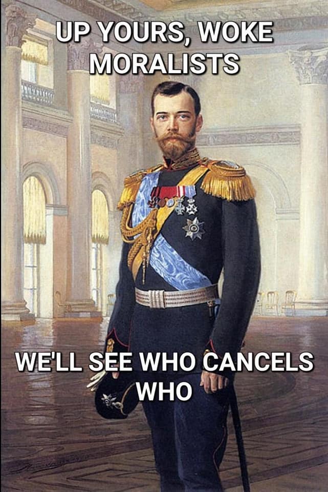 This meme is a play on the phrase "cancel culture" and the concept of "canceling" someone's reputation. The image features a painting of a historical figure, likely a monarch or a leader, with a caption that says "Up yours, woke moralists. We'll see who cancels who." The tone is sarcastic and defiant, implying that the speaker is not afraid of being "canceled" by others.