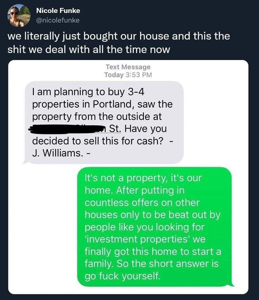 The meme is a screenshot of a text conversation between two people. The first person is responding to a text from a real estate agent, who is offering to sell them a property for a low price. The agent's text is a joke, asking the buyer if they have any cash to put down, and the buyer's response is sarcastic and humorous, saying that they don't have any money to put down.
