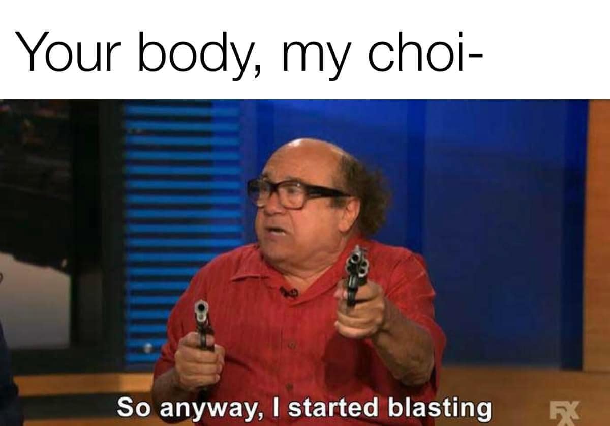 This meme features a screenshot of Danny DeVito from the TV show "It's Always Sunny in Philadelphia" where he's holding two guns and yelling "So you're telling me there's a chance?!" The image is captioned with "Your body, my choice" and "So you're telling me there's a chance?!" in a sarcastic tone, implying that the person is making a ridiculous and unlikely statement.