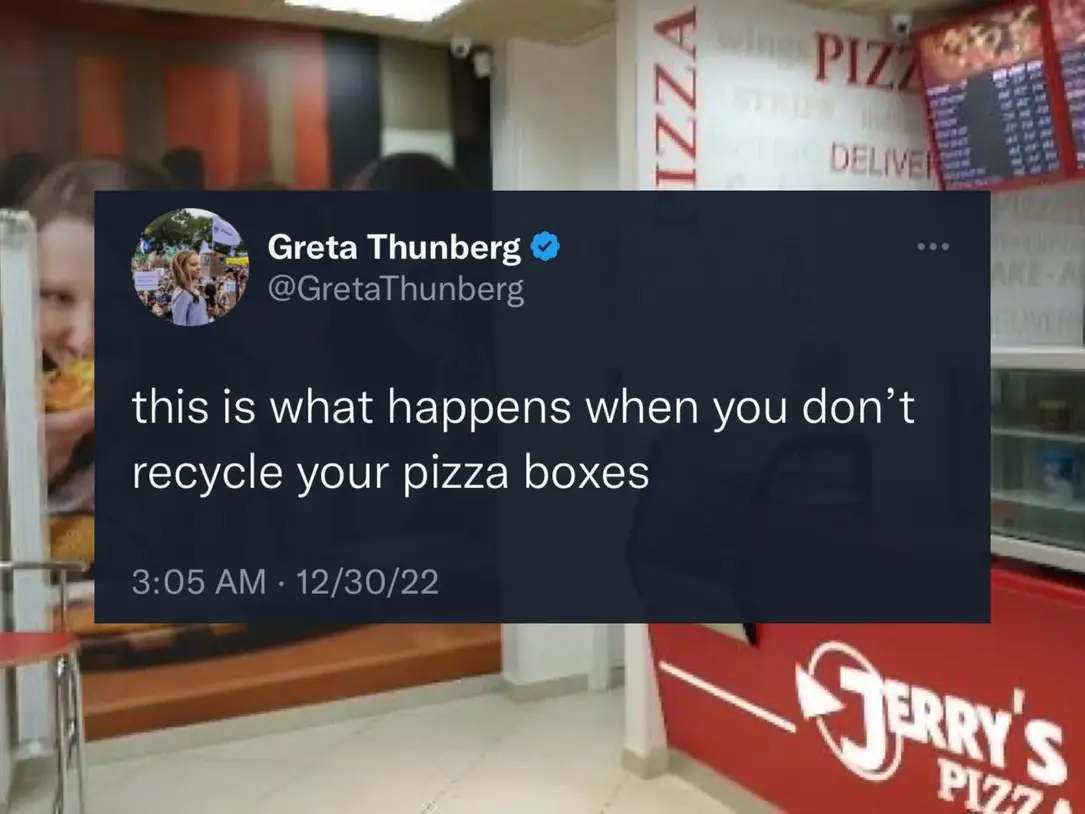 The meme is a joke about the environmental impact of not recycling pizza boxes. The image is a screenshot of a tweet from Greta Thunberg's Twitter account, with the text "this is what happens when you don't recycle your pizza boxes". The tweet is likely a humorous commentary on the environmental impact of not recycling, using a relatable and humorous example to make a point about the importance of recycling.