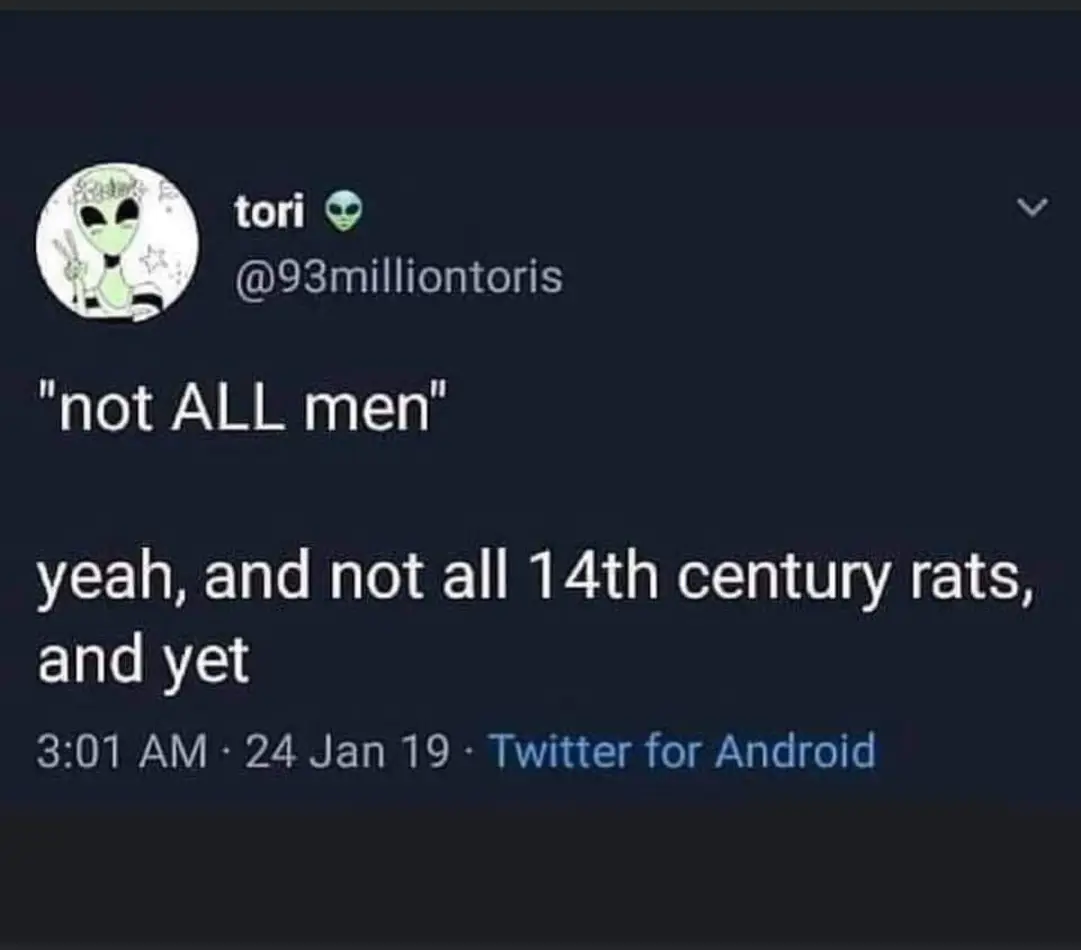 The meme is a joke about the phrase "not all men" being used to defend against accusations of sexism, but in this case, it's being used to defend against accusations of sexism towards rats in the 14th century. The text reads: "not all men" followed by "yeah, and not all 14th century rats, and yet".