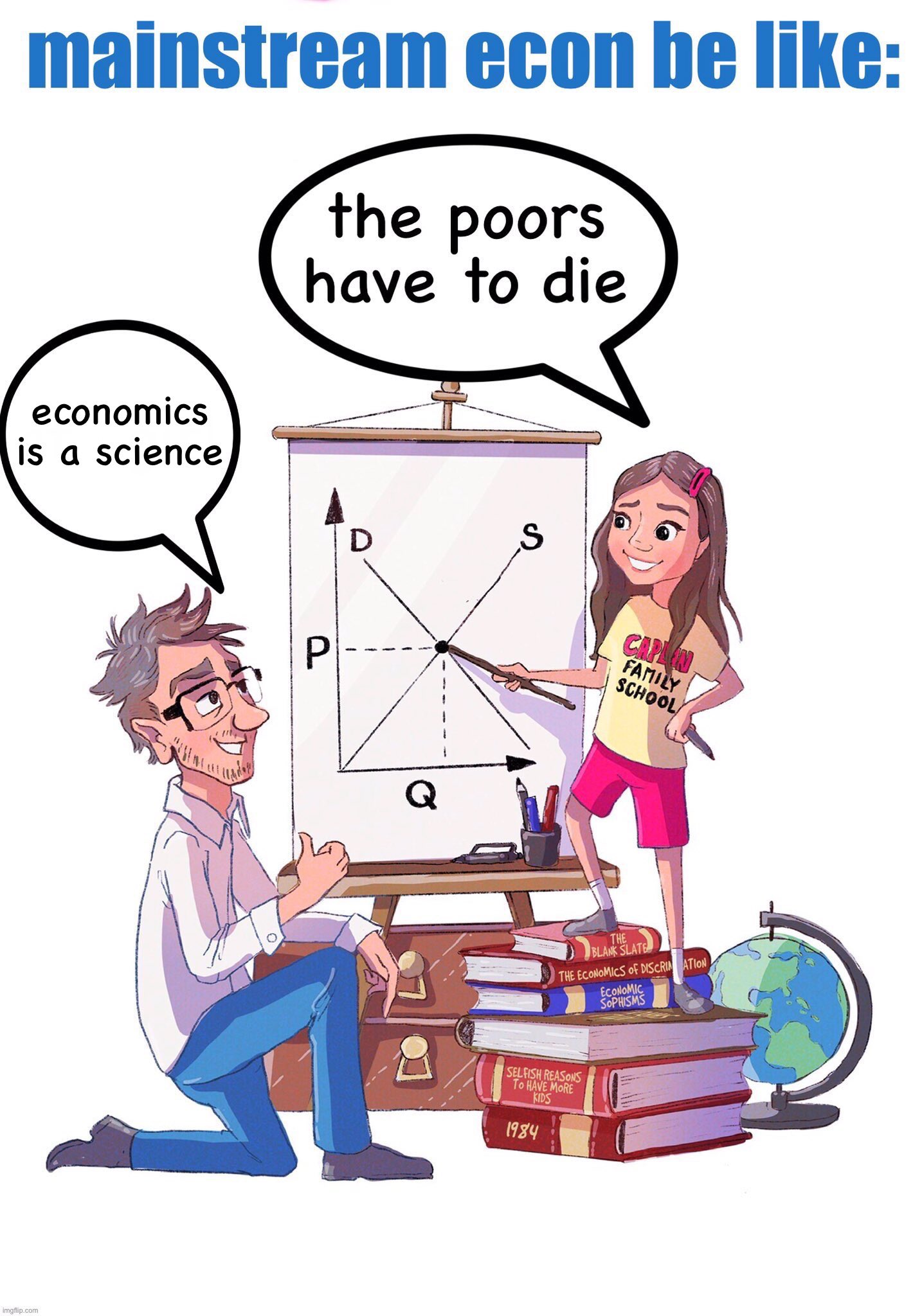 This meme is a satirical illustration of a classroom scene where a teacher is explaining a complex economic concept to a student. The teacher says "economics is a science" while a student on the blackboard is drawing a graph with a title "the poor have to die" and an arrow pointing down, implying that poverty and death are interconnected. The teacher's statement is ironic because it suggests that economics is a science that can be used to justify the exploitation of the poor.