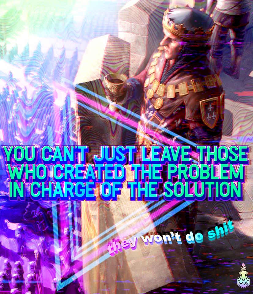 This meme is an image of a medieval-style king sitting on a throne, looking regal but also a bit out of place. The text overlaying the image reads "You can't just leave the people who created the problem in charge of the solution." The image is likely meant to be humorous and ironic, poking fun at the idea that those who are responsible for a problem should not be expected to fix it.