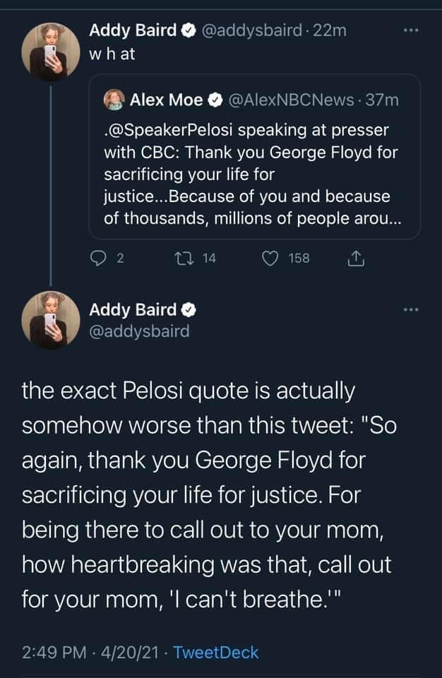 This meme is a humorous comparison between a tweet from Speaker Nancy Pelosi and a tweet from a news anchor, Alex Mone, that uses a quote from George Floyd's final words in a sarcastic and ironic way. The quote is "I can't breathe" and is used in a tweet that is meant to be a humorous and satirical commentary on the news industry's tendency to use quotes from famous people in a way that is not always accurate or respectful.