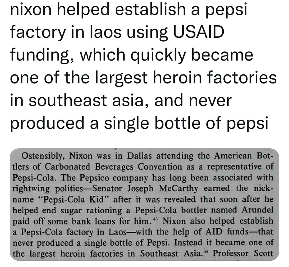 The meme is a humorous commentary on the 1962 US presidential campaign of Richard Nixon. The image likely shows a photo of Nixon, with a caption or quote that suggests he was involved in a project in Laos to establish a Pepsi factory. The text in the image says "Nixon helped establish a Pepsi factory in Laos using USAID funding, which quickly became one of the largest heroin factories in Southeast Asia, and never produced a single bottle of Pepsi."