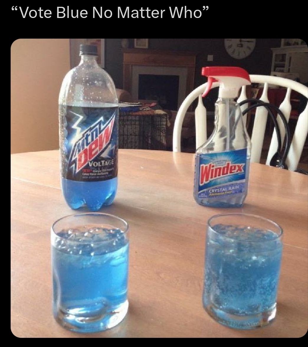 The meme is a photo of two glasses of Mountain Dew, a popular citrus-flavored soft drink, and a bottle of Windex, a household cleaning product, with the text "Vote Blue No Matter Who" (a phrase that originated in the 2008 US presidential election) at the top. The image is humorous because it's a play on words, using the phrase "Blue" (a color associated with the Democratic Party) to describe a drink and a cleaning product that are both blue in color.