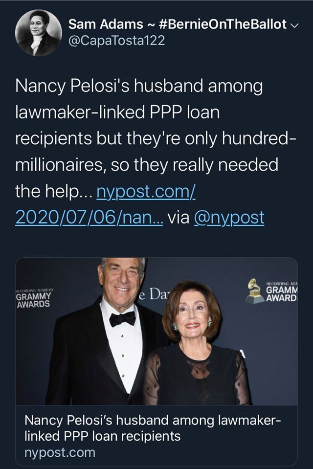 The meme is a joke about the financial struggles of Nancy Pelosi's husband, which is a satirical commentary on the irony of her husband's financial struggles being reported by a news outlet. The text in the image reads: "Nancy Pelosi's husband among lawmaker-linked PPP loan recipients but they're only hundred-millionaires, so they really needed the help..."