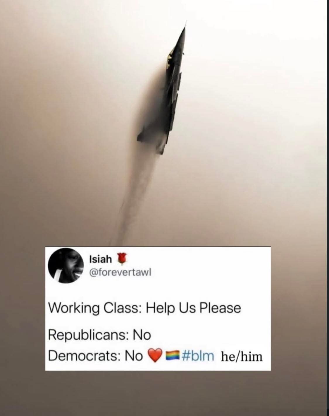 The meme is a satirical commentary on the lack of support from the working class and the left-wing in the United States. The image features a fighter jet in the sky, with a caption that reads: "Working Class: Help Us...