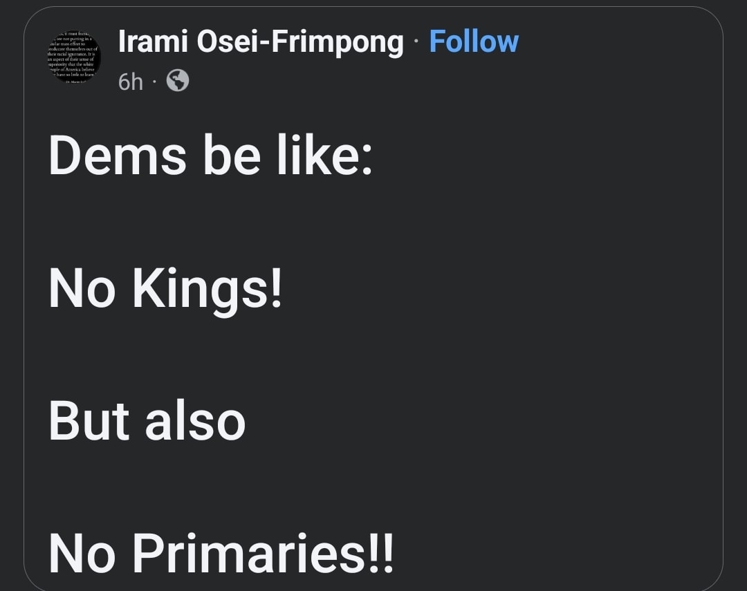 This meme is a humorous commentary on the perceived differences between the Democratic and Republican parties. The image is a simple text-based meme with a dark background and white text. The text reads: "Dems be like: No Kings! But also: No Primaries!!"