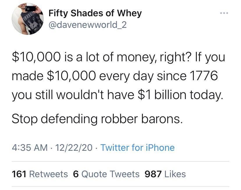 The meme is a humorous commentary on the value of money. The text states, "If you made $10,000 every day since 1776, you still wouldn't have $1 billion today." This is followed by a call to action, "Stop defending robber barons."