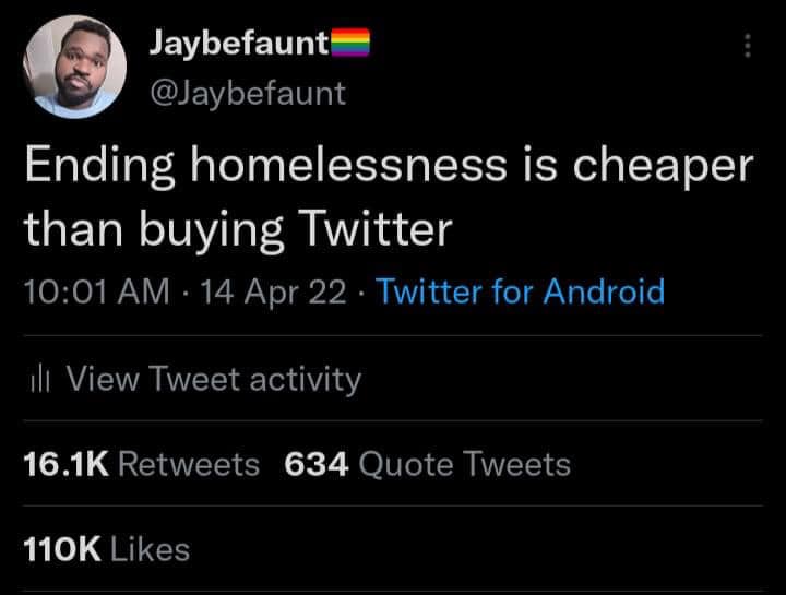 The meme is a tweet that compares the cost of ending homelessness to the cost of buying Twitter. It reads, "Ending homelessness is cheaper than buying Twitter." The tweet is meant to be humorous and ironic, highlighting the absurdity of the cost of buying a social media platform compared to the cost of addressing a pressing social issue.