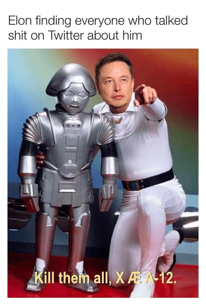 This meme is a humorous image of a man in a white suit, pointing at the camera with a robotic child in the background. The text at the top reads "Elon finding everyone who talked s**t on Twitter about him" and the text at the bottom says "Kill them all, X-4, A-12." The image is a playful and satirical take on the idea of a powerful and angry figure, in this case, Elon Musk, seeking revenge on his online critics.