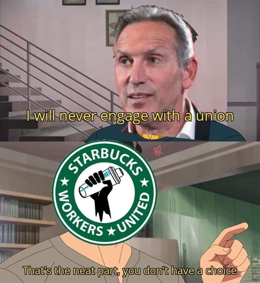 This meme is a satirical take on the relationship between Starbucks and its employees. It features a split-screen image with a photo of Howard Schultz, the former CEO of Starbucks, on top and a character from the anime "Berserk" on the bottom. The text "I will never engage with a union" is written above the photo of Schultz, while the character's quote "That's the neat part, you don't have a choice" is written below the image of the character.