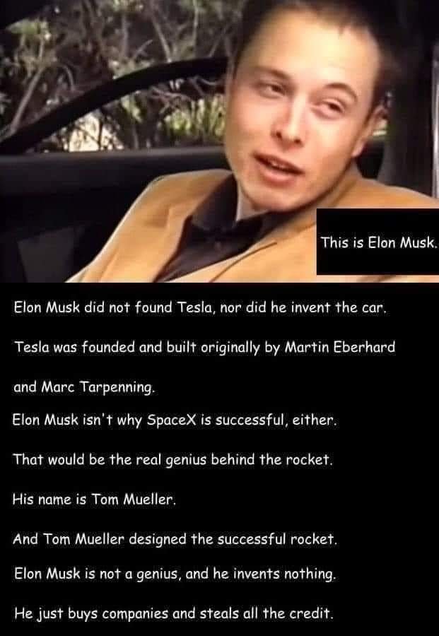 The meme is a humorous image of Elon Musk with a series of outlandish and false statements about his life and accomplishments. The text below the image reads: "Elon Musk did not invent the car. Tesla was founded and built by Martin Eberhard and Marc T. The rest of the text is a series of absurd and humorous statements about Elon Musk's life, including that he did not invent the car, was not a genius, and was actually a 'nothing' who just bought companies and stole credit for them.