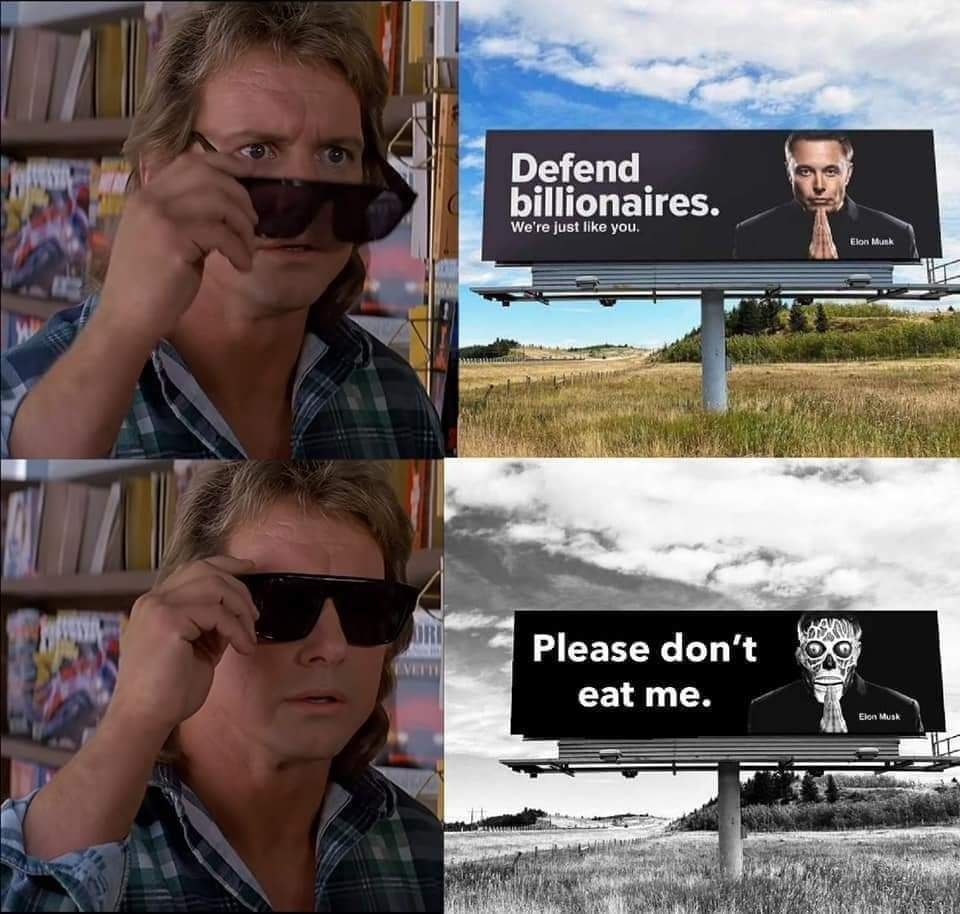 This meme is a humorous comparison between two different billboards, one featuring a famous billionaire and the other a generic "don't eat me" warning sign. The first billboard reads "Defend billionaires. We're just like you." and features a photo of Elon Musk, while the second billboard features a skull with a sign saying "Please don't eat me." The meme is poking fun at the idea that billionaires are just like us, and the second billboard is a humorous way to say that.