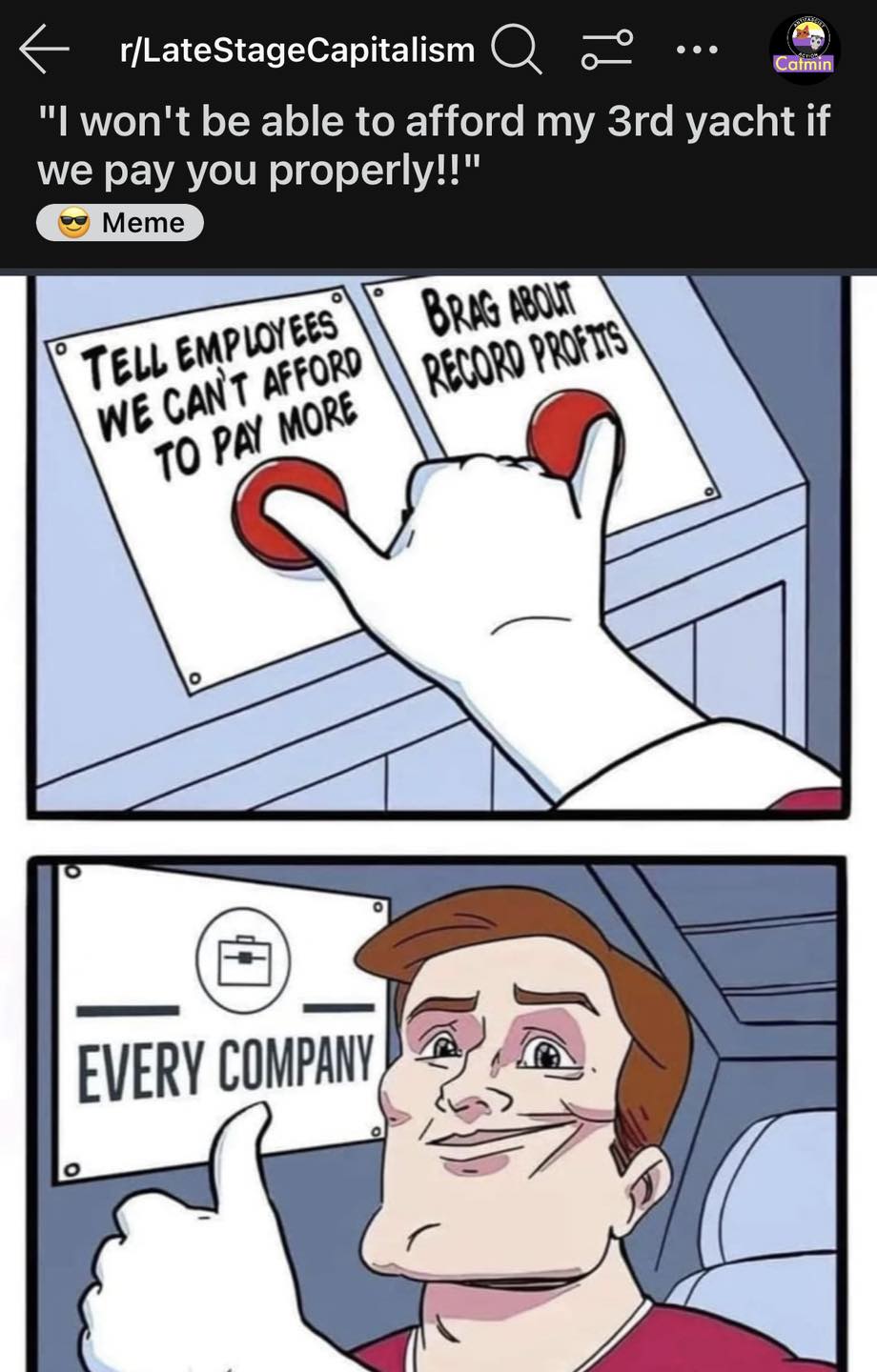 The meme is a humorous take on the concept of "yacht" as a symbol of wealth and luxury. The image shows a person pressing a button labeled "I won't be able to afford my 3rd yacht if we don't pay me properly", but the actual button reads "Tell employees we can't afford to pay more" and "Brag about record profits". The punchline is that the company is prioritizing profit over employee pay, which is a satirical commentary on corporate greed.
