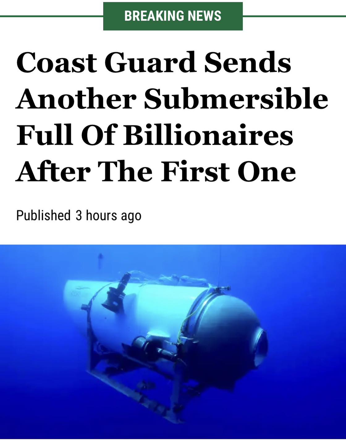 This meme is a play on a news headline. The text "Coast Guard Sends Another Submersible Full of Billionaires After the First One" is a satirical take on a previous incident where a submersible vessel carrying billionaires crashed and killed everyone on board. The joke is that the Coast Guard is sending another submersible vessel to carry more billionaires, implying that they are still not learning from the previous disaster.