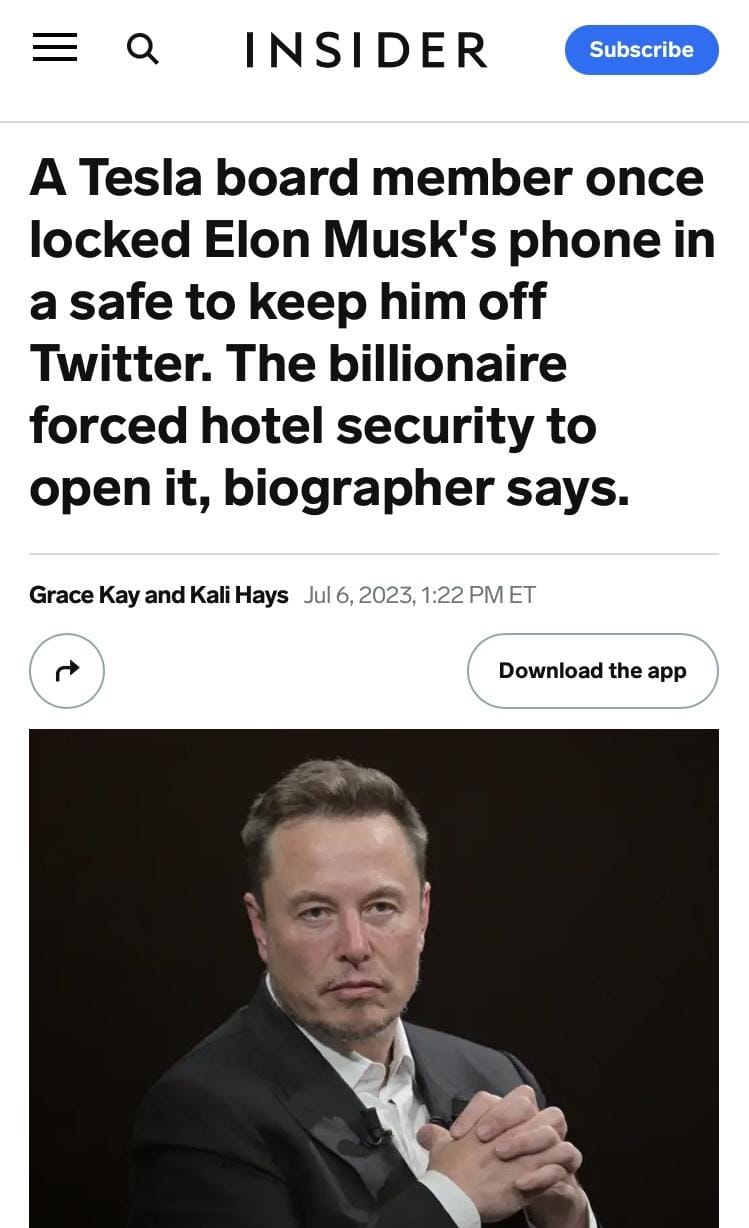 This meme is a screenshot of an article from Insider, with the title "A Tesla board member once locked Elon Musk's phone in a safe to keep him off Twitter. The article's text is displayed in a large font, but the actual content is not visible due to the image description. The image shows a photo of Elon Musk with a serious expression, but the text "The billionaire forced hotel security to open it, biographer says" is displayed below the image.