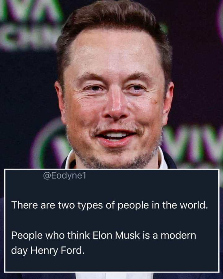 This meme is a humorous commentary on the public's perception of Elon Musk and Henry Ford, two individuals who revolutionized their respective industries. The image features a photo of Elon Musk with a quote that reads: "There are two types of people in the world: those who think Elon Musk is a modern-day Henry Ford, and those who think he's a modern-day Henry Ford." The meme pokes fun at the idea that people often compare Musk to the 19th-century industrialist and founder of the Ford Motor Company, Henry Ford.