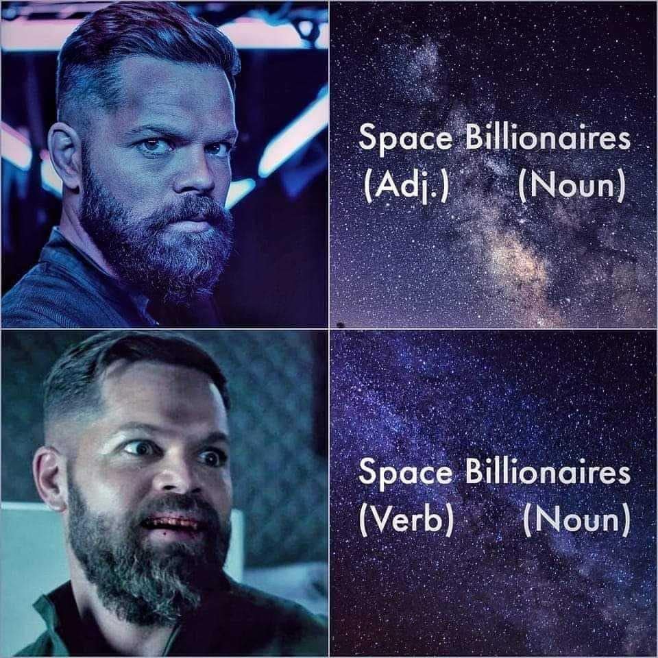 This meme is a humorous example of a wordplay. It takes the phrase "Space Billionaires" and breaks it down into its individual parts, using the words "Space" and "Billionaires" to create a pun on the word "space" and "billionaires" as in "space billionaires" is a space word and "billionaires" is a word that has a "billion" in it.