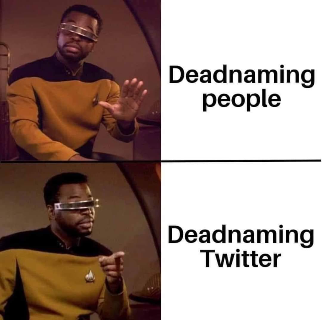 This meme is a play on the Star Trek: The Next Generation character Commander Jean-Luc Picard's famous "make it so" phrase. The meme features two images of Commander Picard, with the first image captioned "Deadnaming people" and the second image captioned "Deadnaming Twitter". The text is meant to be humorous, implying that the process of "deadnaming" (removing someone's preferred name or pronouns) is so tedious that it's like trying to navigate the complex and ever-changing landscape of Twitter.