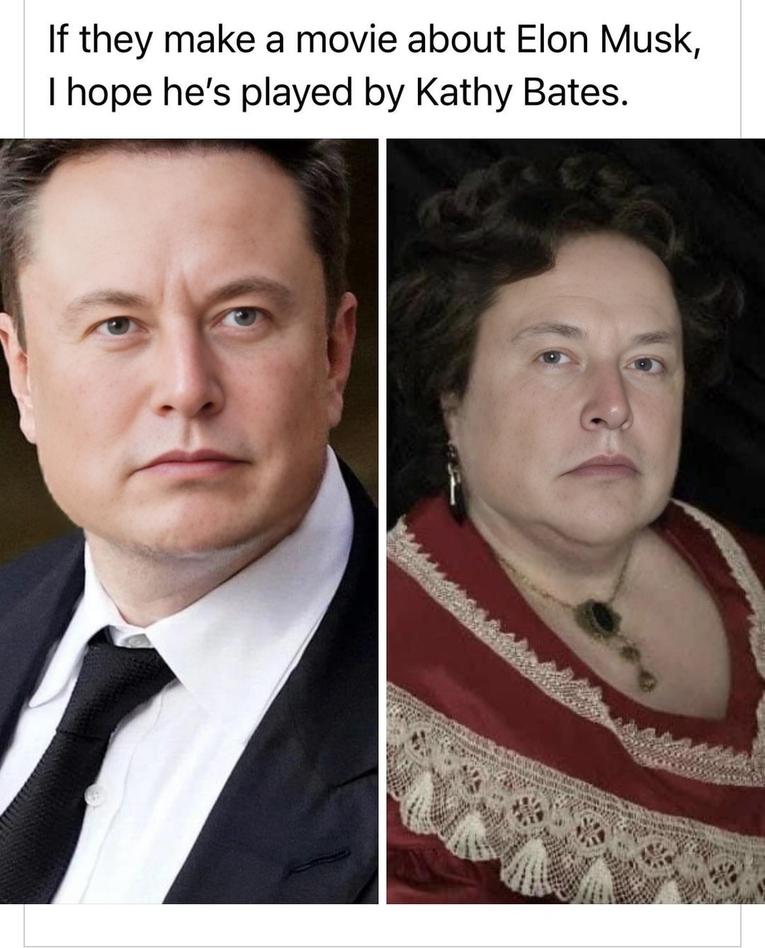 This meme is a humorous comparison between Elon Musk and Kathy Bates, suggesting that if a movie about Musk's life were to be made, it would be better to have Kathy Bates play the role. The meme is presented as a straightforward statement, with no visual elements.