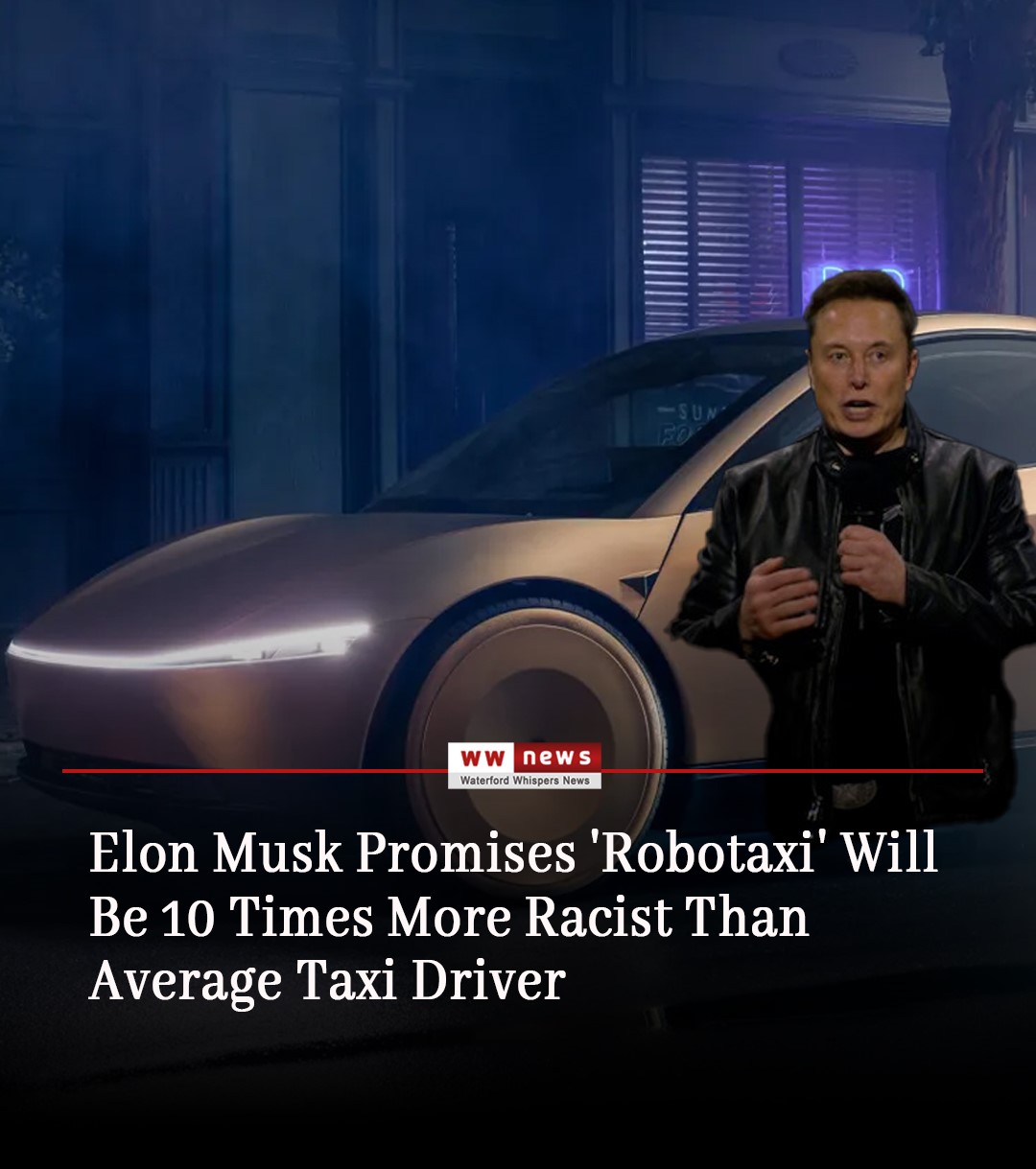 The meme features a picture of Elon Musk, the CEO of Tesla, with a quote from him about his new "robotaxi" service. The quote is: "I will make sure that the robotaxi is 10 times less racist than the average taxi driver." The image is likely meant to be humorous, poking fun at the idea that a robot taxi service would be less racist than a human taxi driver, which is a ridiculous and absurd claim.