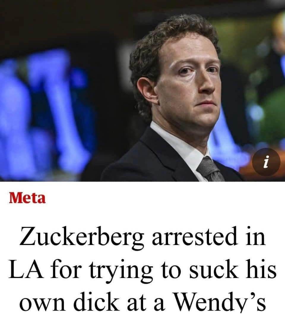 This meme is a screenshot of a news article from Meta with a headline that reads "Zuckerberg arrested in LA for trying to suck his own dick at a Wendy's". The article is a joke and not a real news story. The image is likely a humorous take on a real event, but it's not based on any actual incident.