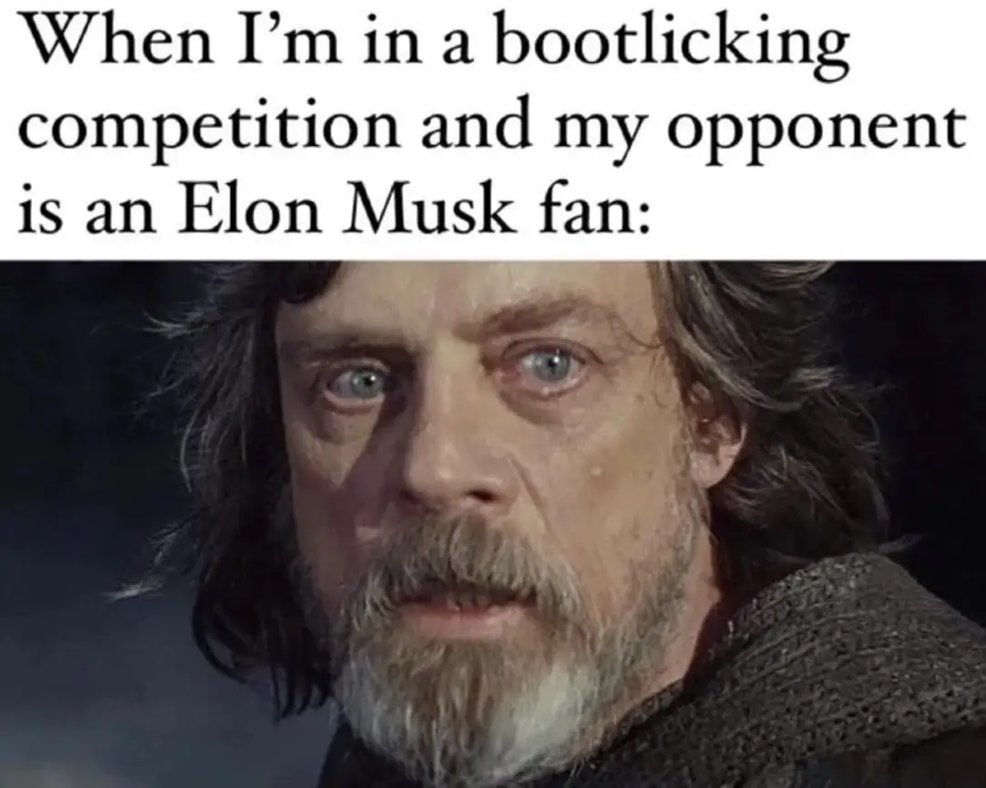 This meme features a character from the Star Wars franchise, specifically Luke Skywalker, looking shocked and disbelieving. The text above the image reads: "When I'm in a bootlicking competition and my opponent is an Elon Musk fan". The meme is humorous because it pokes fun at the idea of someone being so enthusiastic about a person, in this case, Elon Musk, that they are willing to participate in a "bootlicking" competition, which is a derogatory term for someone who is excessively flattering or obedient. The image of Luke's shocked expression adds to the comedic effect, implying that he is so surprised by the situation that he can't even process it.