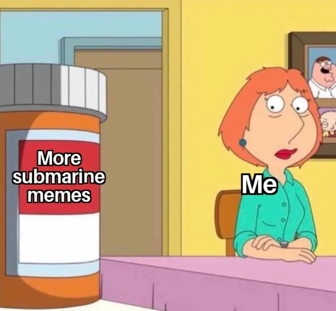 The meme is a still image from the TV show "Family Guy" where a character is sitting at a doctor's desk with a large pill bottle labeled "More Submarine Memes". The character is looking at the bottle with a concerned expression, implying they're being prescribed a large dose of submarine-themed memes.