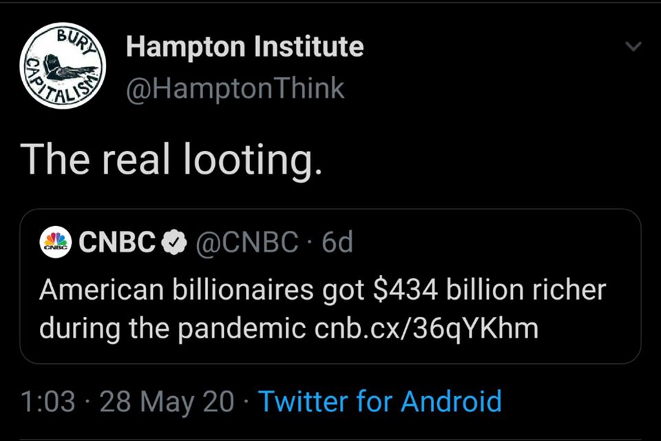The meme is a screenshot of a tweet from the Twitter account @HamptonThink, which is a parody of the Twitter account @HamptonThink is a parody of the think tank "The Hampton Institute" and is run by the activist and writer, Chris H. The tweet reads: "The real looting is the billionaires getting richer during the pandemic."