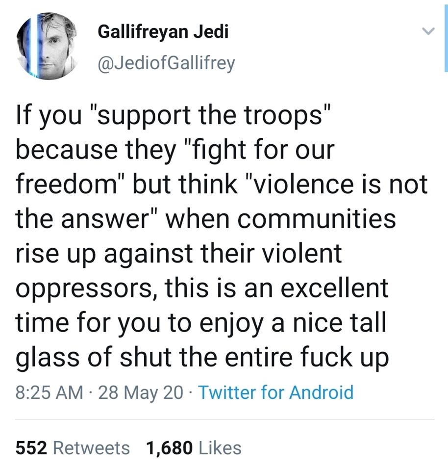 This meme is a sarcastic comment on the idea of "supporting the troops" in a military context. The text reads: "If you 'support the troops' because they 'fight for our freedom' but think 'violence is not the answer' when communities rise up against their violent oppressors, this is an excellent time for you to enjoy a nice tall glass of shut the entire f*** up." The meme is poking fun at the idea that some people only support the military when it's convenient for them, but not when it's a matter of social justice.