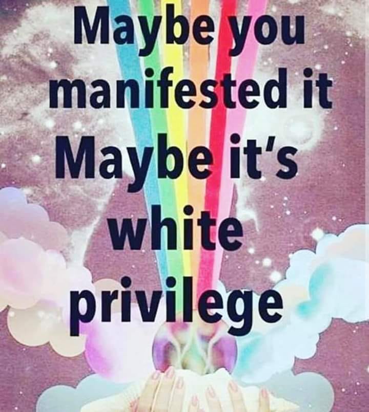 This meme is a humorous take on the concept of "white privilege" and the idea that some people's experiences are not as challenging as others. The text "Maybe you manifested it, maybe it's white privilege" is written in a playful, tongue-in-cheek tone, implying that some people's success or good fortune may be due to their privilege, rather than their own hard work.