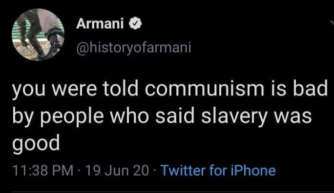The meme is a screenshot of a Twitter post from user @historyofarmani. The text reads: "you were told communism is bad by people who said slavery was good."