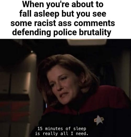 This meme is a screenshot from the TV show Star Trek: The Next Generation, featuring Captain Jean-Luc Picard's wife, Jean-Luc's wife's sister, in a scene where she's about to fall asleep. The text overlaid on the image reads: "When you're about to fall asleep but you see some racist comments defending police brutality."