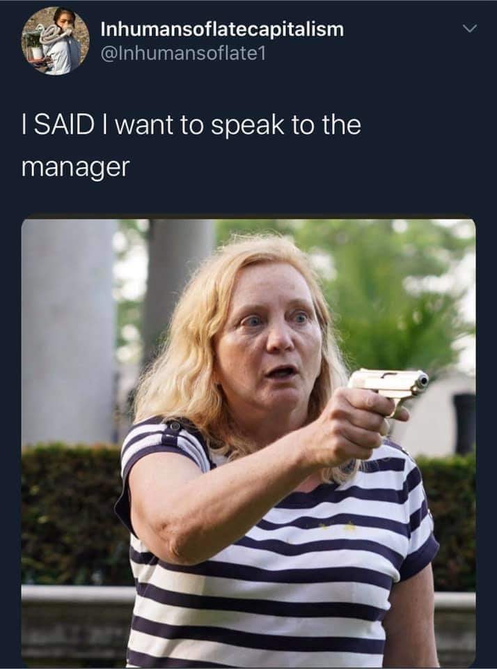 The meme is a photo of a woman with a shocked expression, holding a gun and pointing it at the camera. The text above the image reads "I SAID I WANT TO SPEAK TO THE MANAGER." The meme is likely used to express frustration or annoyance at being ignored or dismissed by someone in authority.