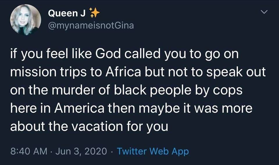 This meme is a humorous commentary on the concept of God's existence and the idea of a "calling" or "mission" to do something. The text reads: "if you feel like God called you to go on mission trips to Africa but not to speak out on the murder of black people by cops in America then maybe it was more about the vacation for you." The joke is that someone is implying that if God is calling you to do something, it's not just about the work, but also about the travel.
