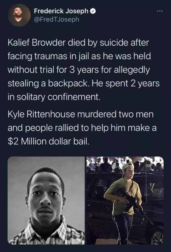 The meme is a satirical commentary on the perceived double standard in the treatment of two high-profile cases. The text reads: "Kalef Browder died by suicide after being held in solitary confinement for 3 years without trial. Meanwhile, Kyle Rittenhouse murdered 2 people and got a $2M bail." The meme is meant to highlight the stark contrast in treatment between these two cases, with one being held without trial and the other being given a large bail.