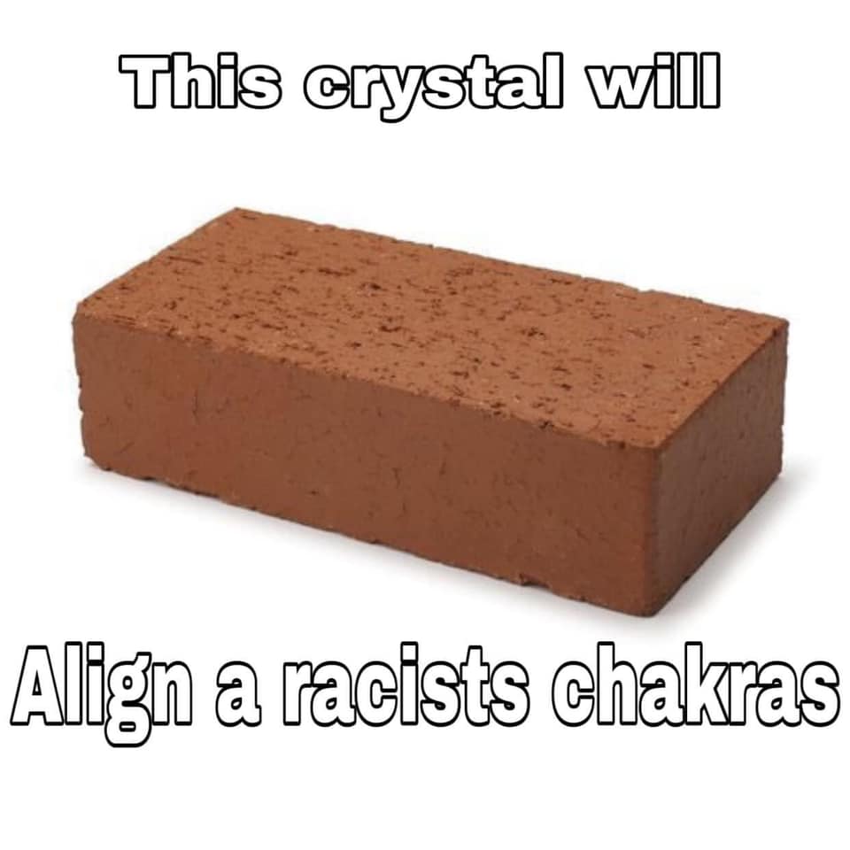 This meme is a play on the idea of a crystal being used for healing or spiritual purposes, but with a humorous twist. The text "This crystal will" is followed by the punchline "align a racists chakras", implying that the crystal is being used to help someone with a racist mindset, rather than a spiritual one. The meme is likely meant to be ironic or satirical, commenting on the idea of using a crystal to help someone with a racist mindset, which is often associated with spiritual or healing practices.