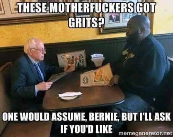 This meme features a photo of Bernie Sanders and Snoop Dogg sitting at a table together, looking at a menu. The image is captioned with a quote from Snoop Dogg, "These motherf**kers got grits?" and Bernie's response, "One would assume, Bernie, but I'll ask if you'd like." The meme is a humorous take on the unlikely pairing of the two men, with a focus on the unexpectedness of their conversation and the use of colloquial language.