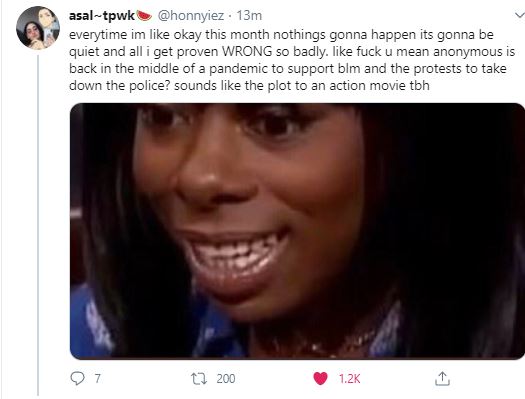 This meme is a screenshot of a tweet with a photo of a person with a shocked or confused expression. The text above the image reads: "everytime im like okay this month nothings gonna happen its gonna be quiet and all i get proven WRONG so badly like f**k you mean anonymous is back in the middle of a pandemic to support blm and the protests to take down the police? sounds like the plot to an action movie tbh". The tweet is likely responding to a recent event or news story, but the specific context is unclear.