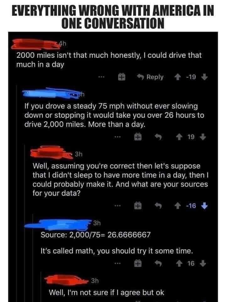 The meme is a screenshot of a Reddit conversation where a user is trying to explain a mathematical concept to someone. The user claims to have calculated the distance of a road trip in a single day, stating that 2,000 miles is a reasonable distance to cover in a day. The user's explanation of the calculation is actually a simple arithmetic equation, but they seem to be trying to convince others that it's a complex calculation.
