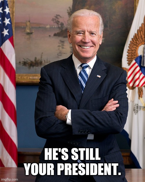 This meme is a photo of Joe Biden with a smug expression, accompanied by the text "Your president" and "He's still" on either side. The implication is that despite the previous president's loss, Biden is still in office and is therefore "your" president. The meme is likely being used to poke fun at Trump supporters who are still loyal to the previous president.