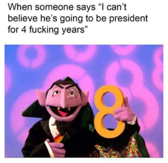 The meme is a humorous image featuring Count von Count from Sesame Street, holding up a large "8" in his hand. The text above the image reads: "When someone says 'I can't believe he's going to be president for 4 years'". The meme is a play on the Count's signature catchphrase "Eight is not a number, it's a COUNT!" and is used to poke fun at the idea that someone would be surprised by a 4-year term in office.