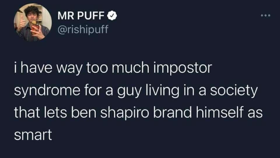 This meme is a screenshot of a tweet from Twitter user @rishi_puff. The tweet reads: "i have way too much in common with a guy living in my neighborhood who lets ben shapiro brainwash him into being a smart guy" and is followed by a hashtag #ImpostorSyndrome.