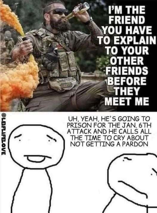 This meme features a photo of a soldier drinking a beer and has two separate captions. The top caption is a quote from the movie "We're Not Here to Make Friends" in which a character says, "I'm the friend you have to explain things to before they meet you." The bottom caption is a humorous take on the idea of a friend needing to explain a traumatic event to someone before they meet. The text reads, "I'm the friend you have to explain things to before they meet you, but I'm also the friend you have to explain the time you got arrested for a crime you didn't commit."