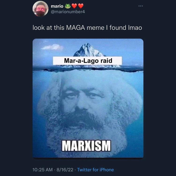 This meme is an image of a cartoonish, exaggerated version of Karl Marx's face, with his eyes and mouth distorted to make him look angry or upset. The text "Mar-a-Lago raid" is written above his head, and the text "MARXISM" is written below his head. The meme is likely making a humorous comparison between the "Mar-a-Lago raid" (a recent event in the news) and the ideology of Marxism, implying that the two are somehow connected.