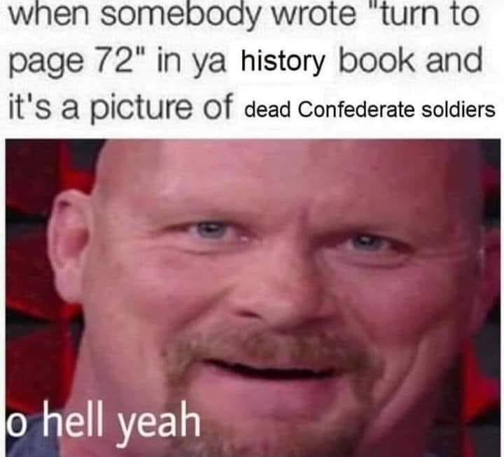 This meme is a humorous reaction to a person's attempt to write a historical account of the American Civil War. The image shows a comedic expression of a person looking surprised and confused, with the text "o hell yeah" written below. The text at the top of the image reads: "when somebody wrote 'turn to page 72' in ya history book and it's a picture of dead Confederate soldiers".
