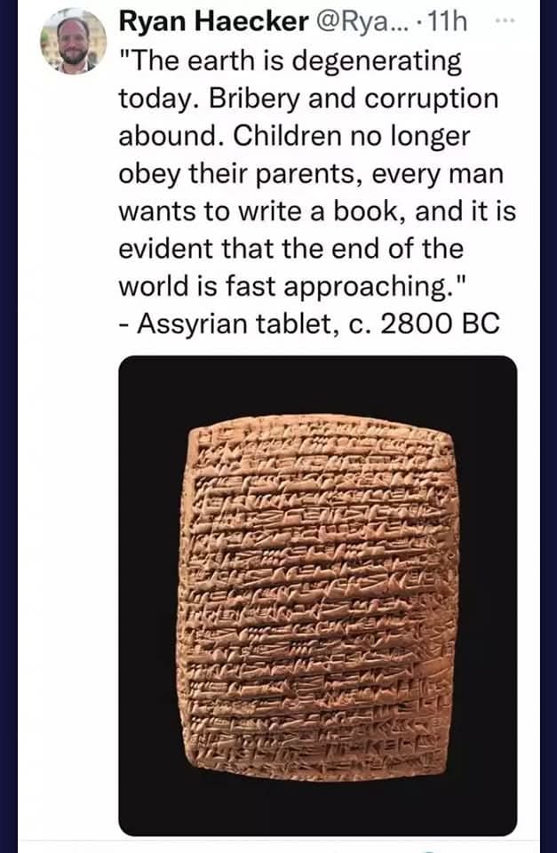The meme is a humorous comparison between a quote from an ancient Assyrian tablet (c. 2800 BC) and a modern-day tweet. The text on the tablet reads: "The earth is degenerating... The earth is degenerating... The earth is degenerating... The earth is degenerating... The earth is degenerating... The earth is degenerating... The earth is degenerating... The earth is degenerating... The earth is degenerating... The earth is degenerating... The earth is degenerating... The earth is degenerating... The earth is degenerating... The earth is degenerating... The earth is degenerating... The earth is degenerating... The earth is degenerating... The earth is degenerating... The earth is degenerating... The earth is degenerating... The earth is degenerating... The earth is degenerating... The earth is degenerating... The earth is degenerating... The earth is degenerating... The earth is degenerating... The earth is degenerating... The earth is degenerating... The earth is degenerating... The earth is degenerating... The earth is degenerating... The earth is degenerating... The earth is degenerating... The earth is degenerating... The earth is degenerating... The earth is degenerating... The earth is degenerating... The earth is degenerating... The earth is degenerating... The earth is degenerating... The earth is degenerating... The earth is degenerating... The earth is degenerating... The earth is deg...". The text on the tablet is a repeated, absurd statement about the degeneration of the earth. The tweet compares this ancient text to a modern-day tweet that says: "The earth is deg...".